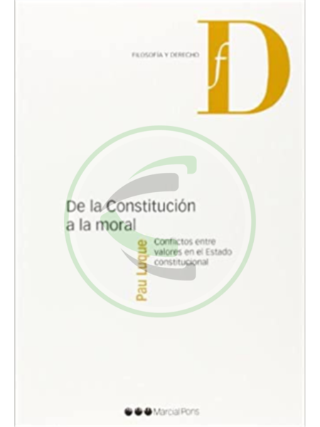 De la Constitución a la moral Conflictos entre valores en el Estado constitucional - Pau Luque